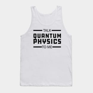 Quantum Physics - Talk quantum physics to me Tank Top